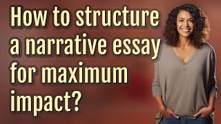 How to structure a narrative essay for maximum impact?