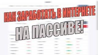 КАК ЗАРАБОТАТЬ В ИНТЕРНЕТЕ НА ПОЛНОМ ПАССИВЕ! / 2018! / ЛЕГКИЕ ДЕНЬГИ!