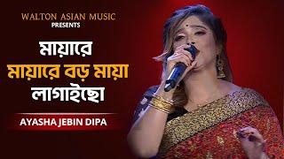 Mayare Mayare | মায়ারে মায়ারে বড় মায়া লাগাইছো | Ayasha Jebin Dipa