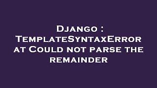 Django : TemplateSyntaxError at Could not parse the remainder