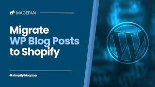 How to Migrate WordPress Blog Posts to Shopify?