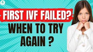 First IVF Failed? When to try again? How long should you wait? | IVF Tips