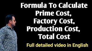 Formula to calculate Prime Cost, Factory Cost, Production Cost, Total Cost and Selling Price.