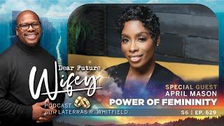 Unlock the Power of Femininity with April Mason | Dear Future Wifey Podcast S6 - Ep629