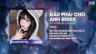 Đâu Phải Cho Anh (Style Huy PT Remix) - Phát Lee x TVk  Vậy Trái Tim Người Đem Trao Cho Ai Remix