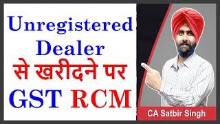 GST RCM on Unregistered dealer Purchases I CA Satbir Singh