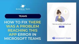 How to fix “There was a problem reaching this app” error in Microsoft Teams