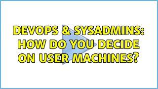 DevOps & SysAdmins: How do you decide on user machines? (8 Solutions!!)