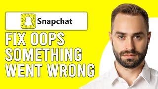 How To Fix Oops Something Went Wrong Please Try Again Later Snapchat PC (Step By Step Guide)