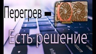 Перегревается видеокарта, что делать?