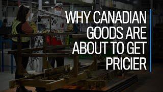 Why Canadian goods are about to get pricier