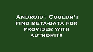 Android : Couldn't find meta-data for provider with authority