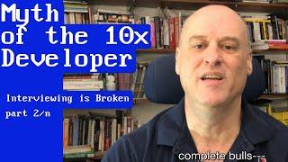 Myth of the 10x Developer: Technical Interviews are Broken, (part 2 of n)