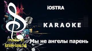 КАРАОКЕ  iOSTRA - а Мы не ангелы парень  сделано в студии: KARAOKE-BASE.CLUB