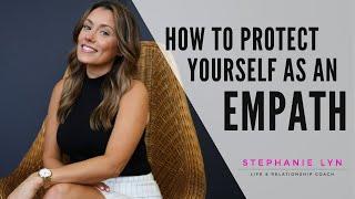 How to Protect Yourself as an Empath or HSP! | Stephanie Lyn Coaching