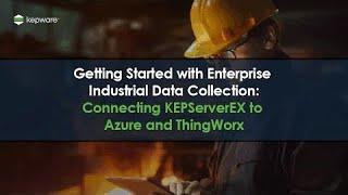 Getting Started with Enterprise Industrial Data: Connecting KEPServerEX to Azure and ThingWorx