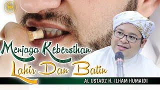 Menjaga Kebersihan Lahir Dan Batin - Al Ustadz H. Ilham Humaidi