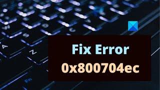 Fix Error 0x800704ec on Windows 11/10