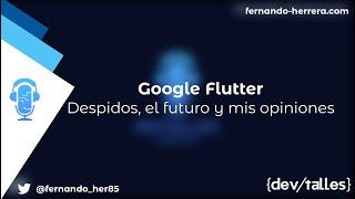 DevTalles podcast - 162:  Google Flutter:  Despidos, el futuro y mis opiniones