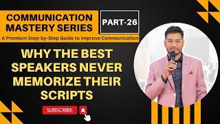 Never Memorise Your Script | Communication Mastery | Part 26