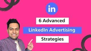 6 Advanced Linkedin Advertising Strategies to Improve Your Campaign Performance