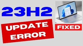 Windows 11 Version 23H2 Download Error Fix