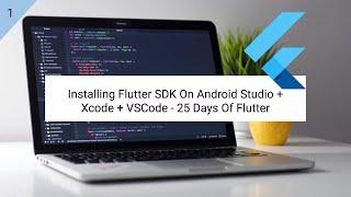 Installing Flutter SDK On Android Studio + Xcode + VSCode - 25 Days Of Flutter