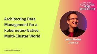 Architecting Data Management for a Kubernetes-Native, Multi-Cluster World -  Julian Fischer