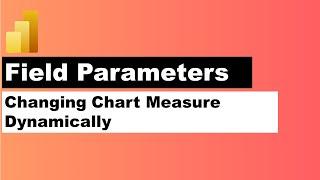 Power BI Field Parameter on how to Change Chart Measure Dynamically