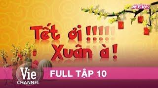 Phim Tết TẾT ƠI XUÂN À - Tập 10 | Xuân Kỷ Hợi 2019