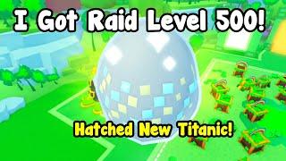 I Got Raid Level 500 And Hatched New Titanic Pet In Pet Simulator 99!