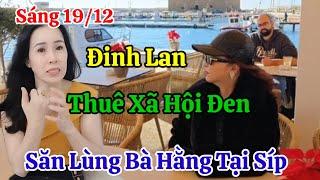 Sáng 19/12 Đinh Lan Báo Tin Xã Hội Đen Tìm Tới Nhà Bà Hằng Tại Síp Đòi Nợ