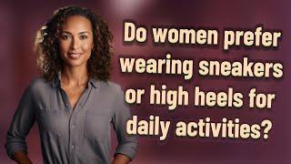 Do women prefer wearing sneakers or high heels for daily activities?