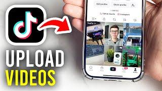 How To Upload Videos On TikTok - Full Guide