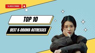 Top 10 Best K-Drama Actresses of All Time