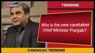 Caretaker CM Punjab I Syed Mohsin Raza Naqvi is the new caretaker Chief Minister Punjab I EyeNews365