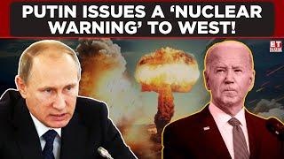 Russian President Putin Issues A ‘Nuclear Warning’ To West! | ET Now | Latest News | Breaking News