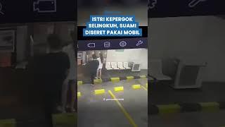 DETIK-DETIK Istri Kepergok Selingkuh, Suami Diseret Pakai Mobil