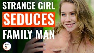 Strange Girl Seduces Family Man | @DramatizeMe