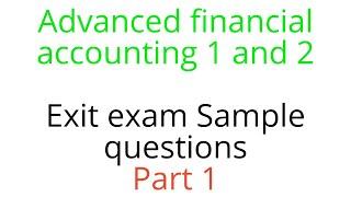 Advanced financial accounting 1 and 2 Exit exam Sample questions | Part 1 /  Accounting