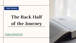 "The Back Half of the Journey" (Psalm 119:129-176) - Daily Manna - 7/29/24