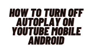 how to turn off autoplay on youtube mobile android