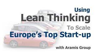 Using Lean Thinking to Scale Europe’s Top Start-up with Aramis Group | UK Lean Summit 2023