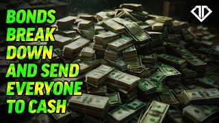 Bonds Break Down and Send Everyone to Cash