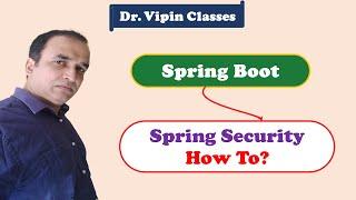 Spring Security in Spring Boot -7 | Dr. Vipin Classess