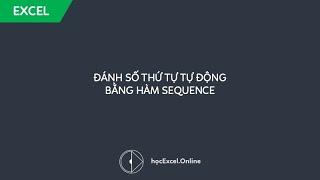 Cách sử dụng hàm SEQUENCE để đánh số thứ tự tự động trong Excel 365 - Dynamic Array Functions 05