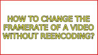 How to change the framerate of a video without reencoding? (4 Solutions!!)