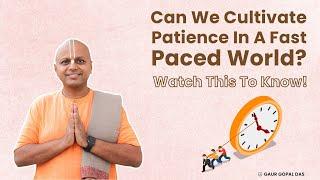 Can We Cultivate Patience In a Fast Paced World? Watch This To Know! | Gaur Gopal Das