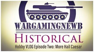 Wargamingnewb Historical: Hobby Vlog Episode 2