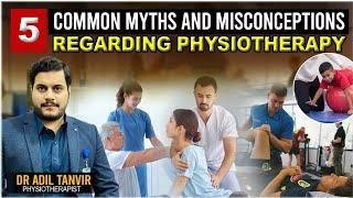 5 Common Myths and Misconceptions Regarding Physiotherapy || Dr Adil Tanvir Physiotherapist